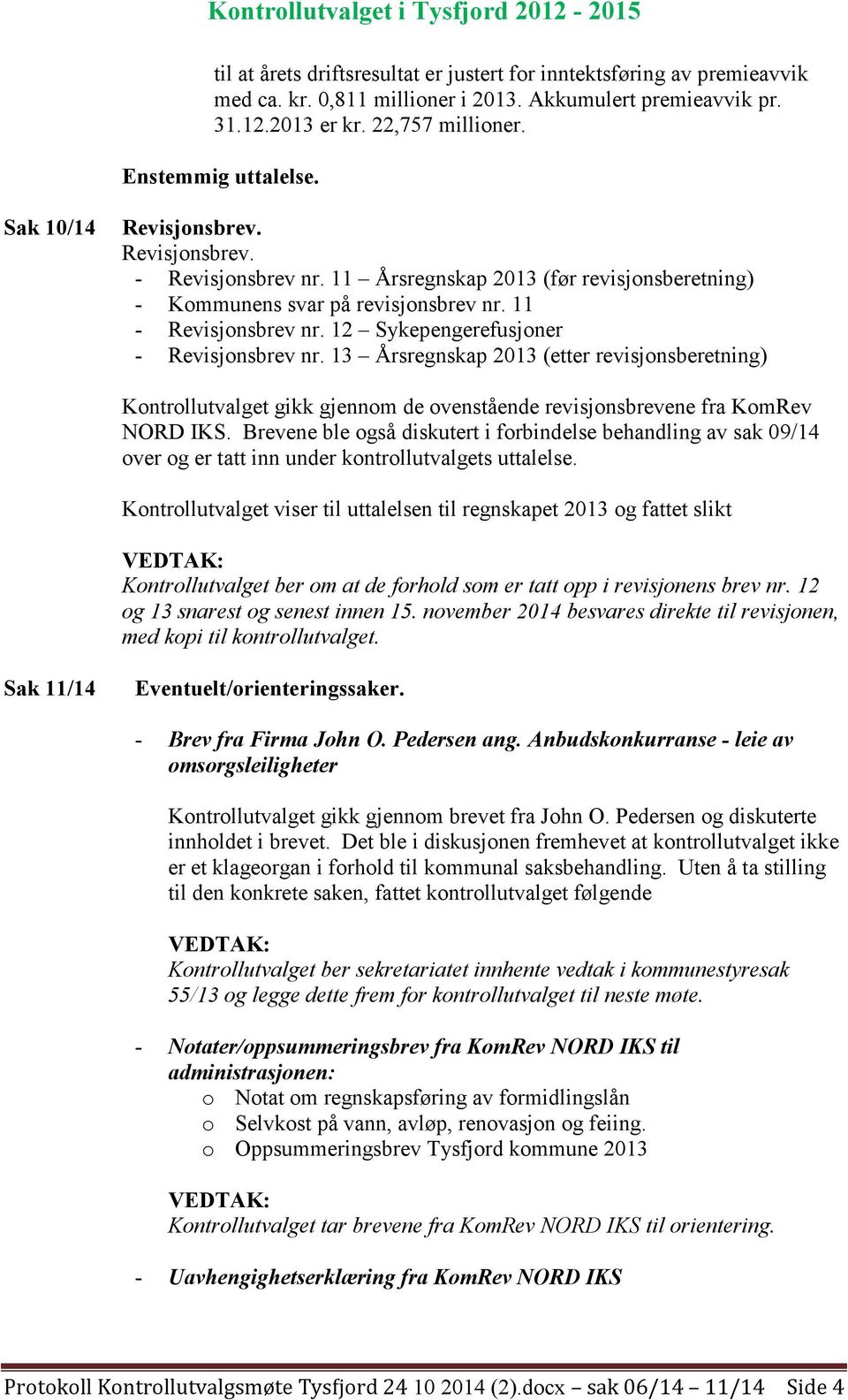 11 - Revisjonsbrev nr. 12 Sykepengerefusjoner - Revisjonsbrev nr. 13 Årsregnskap 2013 (etter revisjonsberetning) Kontrollutvalget gikk gjennom de ovenstående revisjonsbrevene fra KomRev NORD IKS.