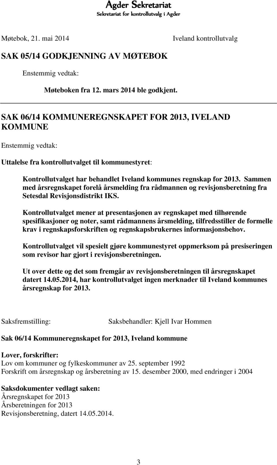 Sammen med årsregnskapet forelå årsmelding fra rådmannen og revisjonsberetning fra Setesdal Revisjonsdistrikt IKS.
