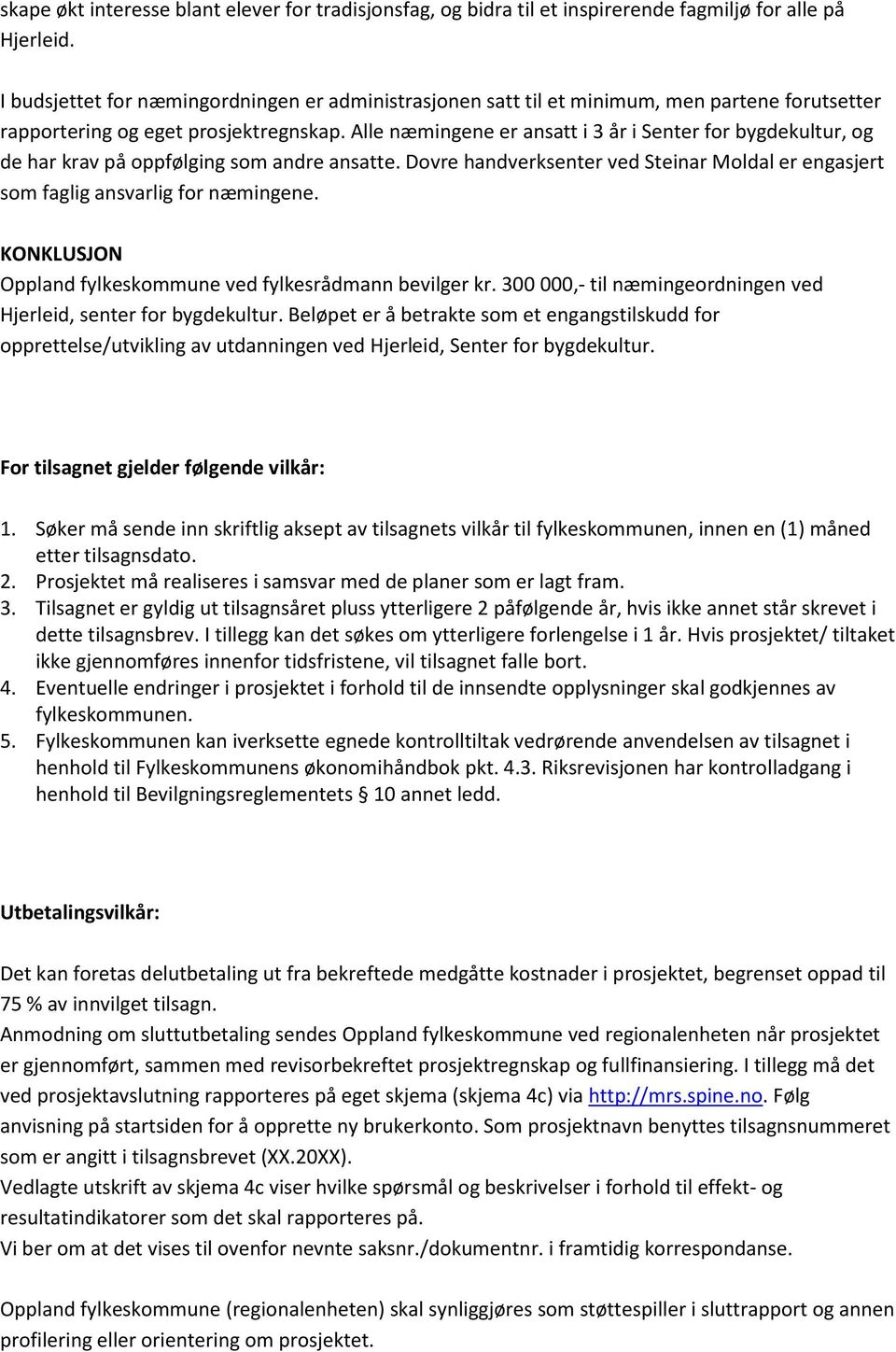 Alle næmingene er ansatt i 3 år i Senter for bygdekultur, og de har krav på oppfølging som andre ansatte. Dovre handverksenter ved Steinar Moldal er engasjert som faglig ansvarlig for næmingene.