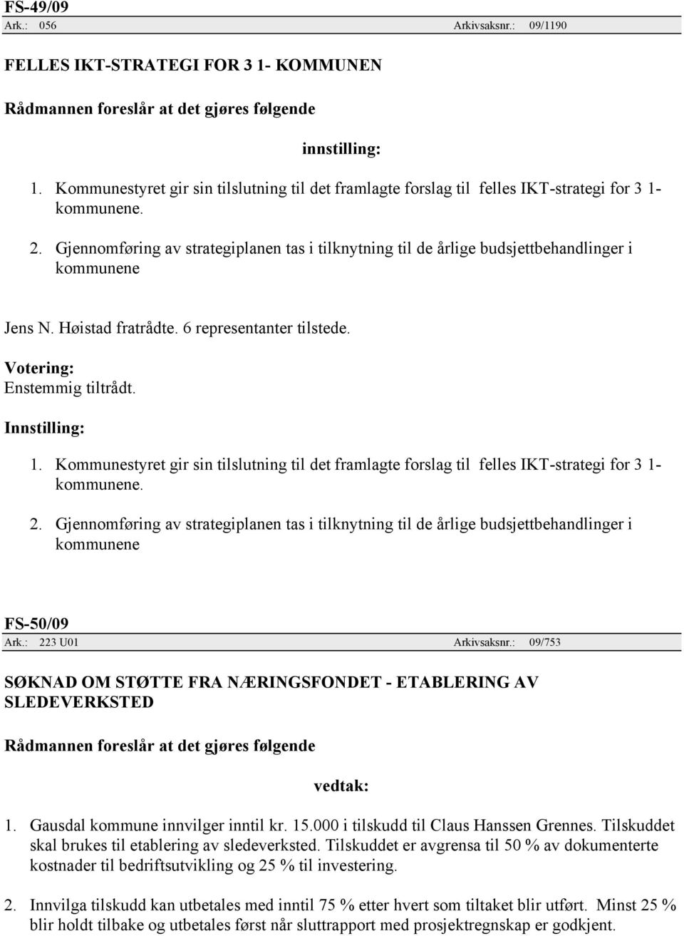 Kommunestyret gir sin tilslutning til det framlagte forslag til felles IKT-strategi for 3 1- kommunene. 2.