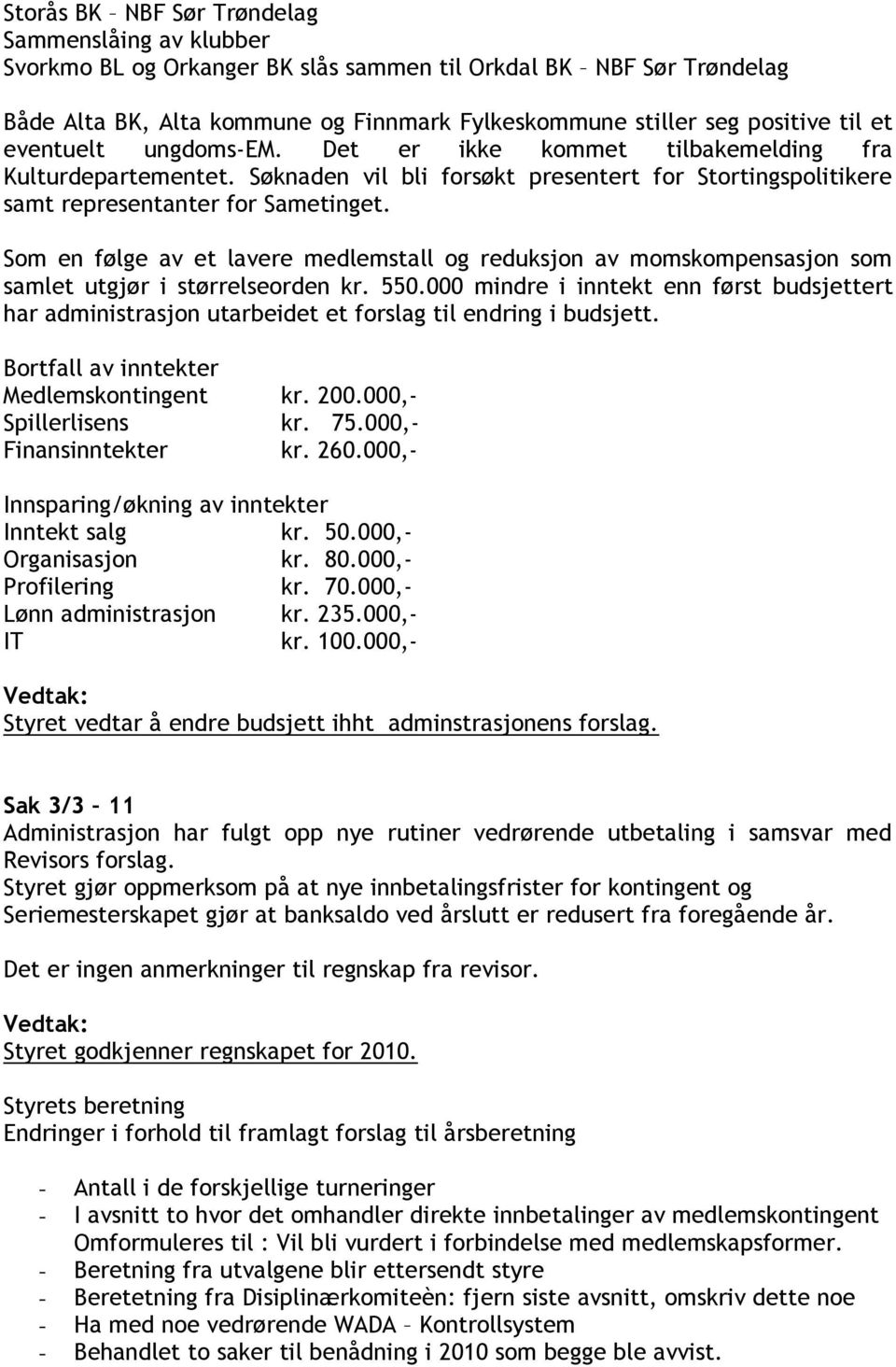 Som en følge av et lavere medlemstall og reduksjon av momskompensasjon som samlet utgjør i størrelseorden kr. 550.