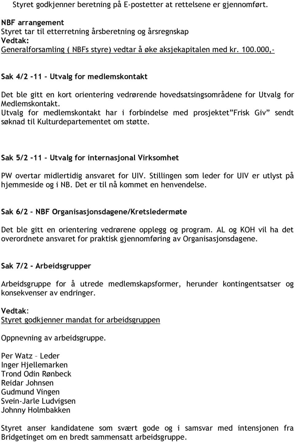 000,- Sak 4/2-11 Utvalg for medlemskontakt Det ble gitt en kort orientering vedrørende hovedsatsingsområdene for Utvalg for Medlemskontakt.