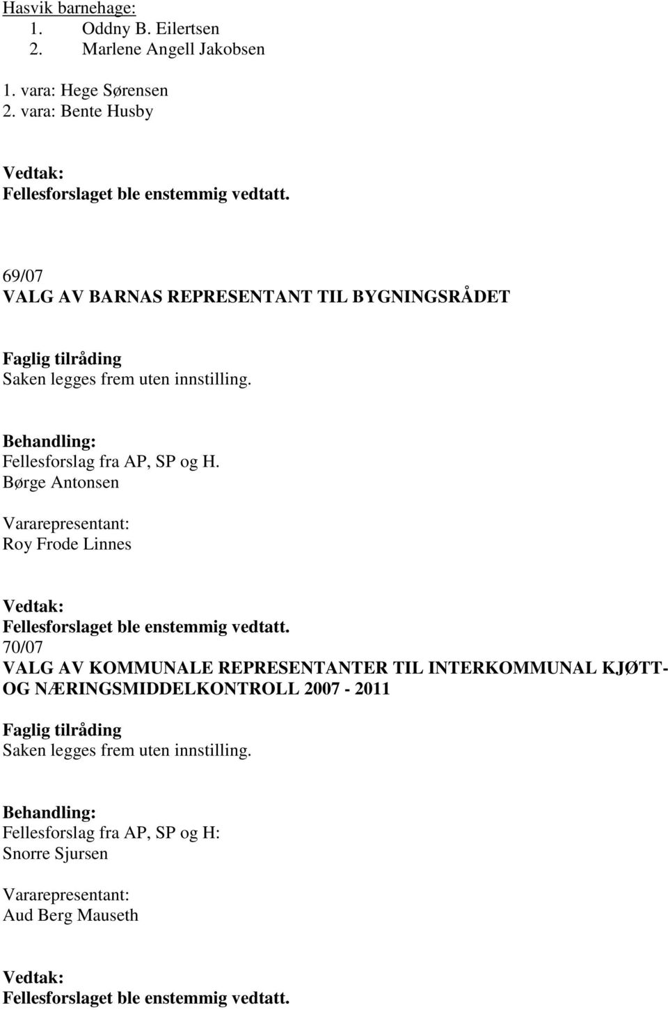 H. Børge Antonsen Vararepresentant: Roy Frode Linnes 70/07 VALG AV KOMMUNALE REPRESENTANTER TIL