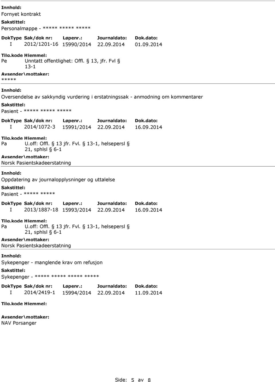 16.09.2014 Norsk sientskadeerstatning nnhold: Oppdatering av journalopplysninger og uttalelse sient - ***** ***** 2013/1887-18 15993/2014 16.09.2014 Norsk sientskadeerstatning nnhold: Sykepenger - manglende krav om refusjon Sykepenger - ***** ***** ***** ***** 2014/2419-1 15994/2014 11.