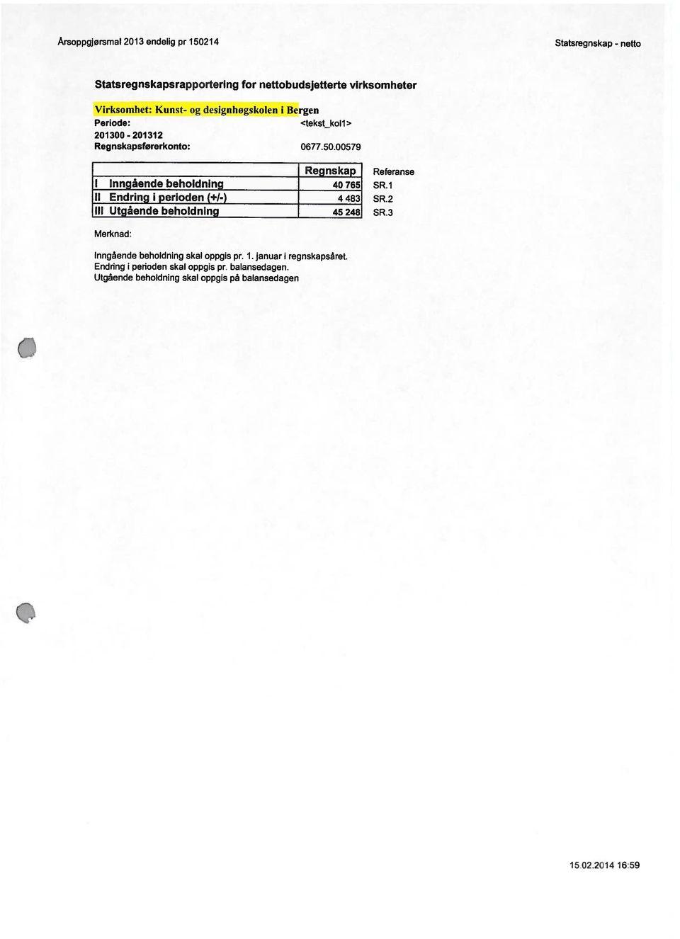 579 I Inngående beholdning II Endring i perioden (+1-) III Utgående beholdning I ReanskaD Referanse 476j SR.1 4483 SR.2 45248 SR.