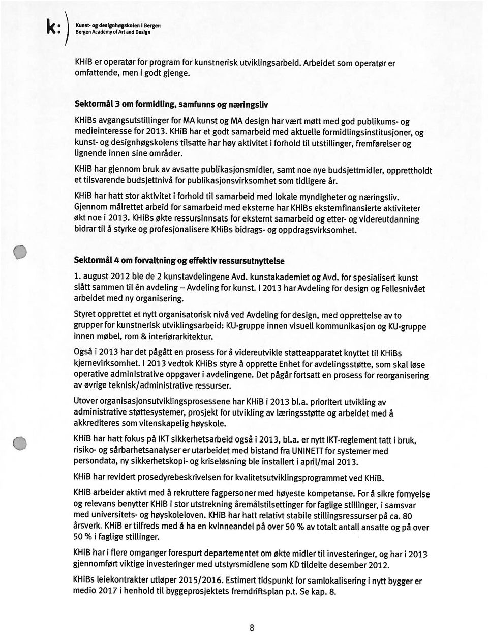 KHiB har et godt samarbeid med aktuelle formidlingsinstitusjoner, og KHiBs avgangsutstillinger for MA kunst og MA design har vært møtt med god publikums- og omfattende, men i godt gjenge.