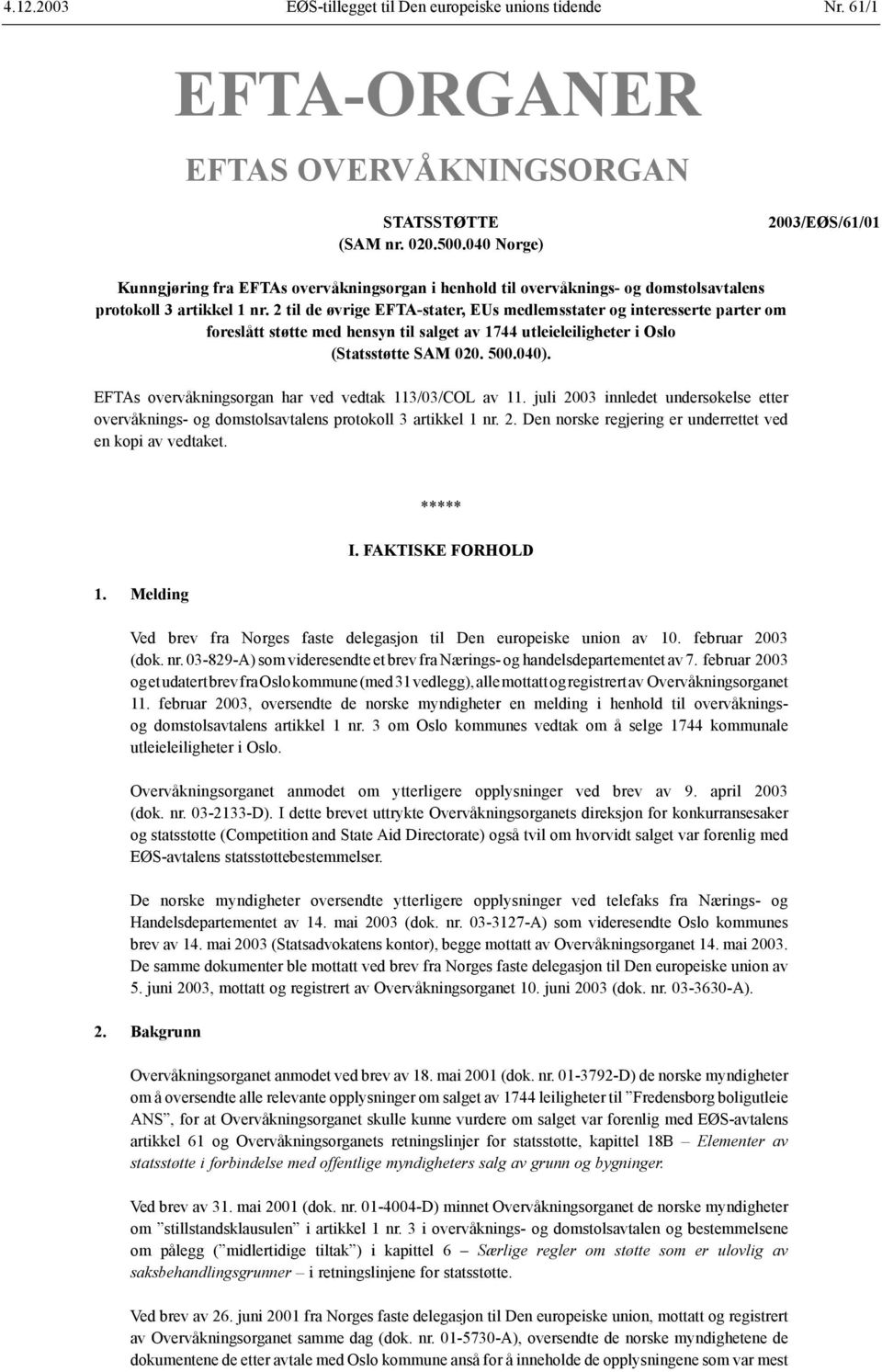 2 til de øvrige EFTA-stater, EUs medlemsstater og interesserte parter om foreslått støtte med hensyn til salget av 1744 utleieleiligheter i Oslo (Statsstøtte SAM 020. 500.040).