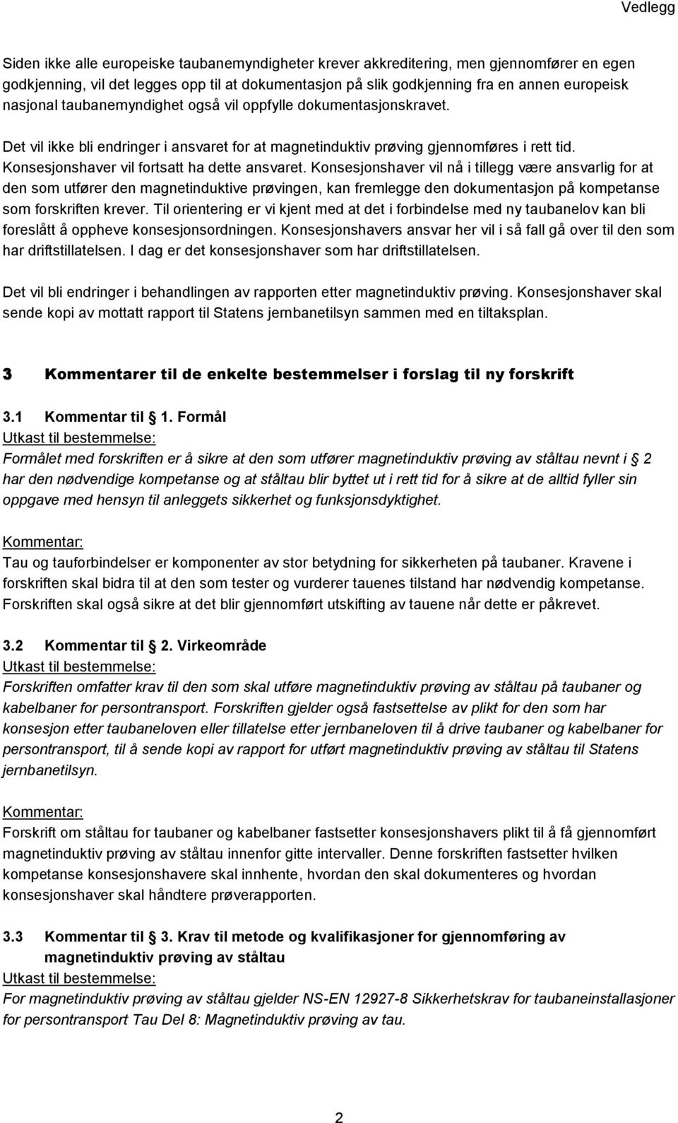 Konsesjonshaver vil nå i tillegg være ansvarlig for at den som utfører den magnetinduktive prøvingen, kan fremlegge den dokumentasjon på kompetanse som forskriften krever.