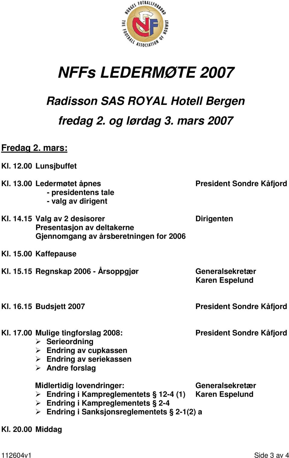 15.00 Kaffepause Kl. 15.15 Regnskap 2006 - Årsoppgjør Karen Espelund Kl. 16.15 Budsjett 2007 Kl. 17.