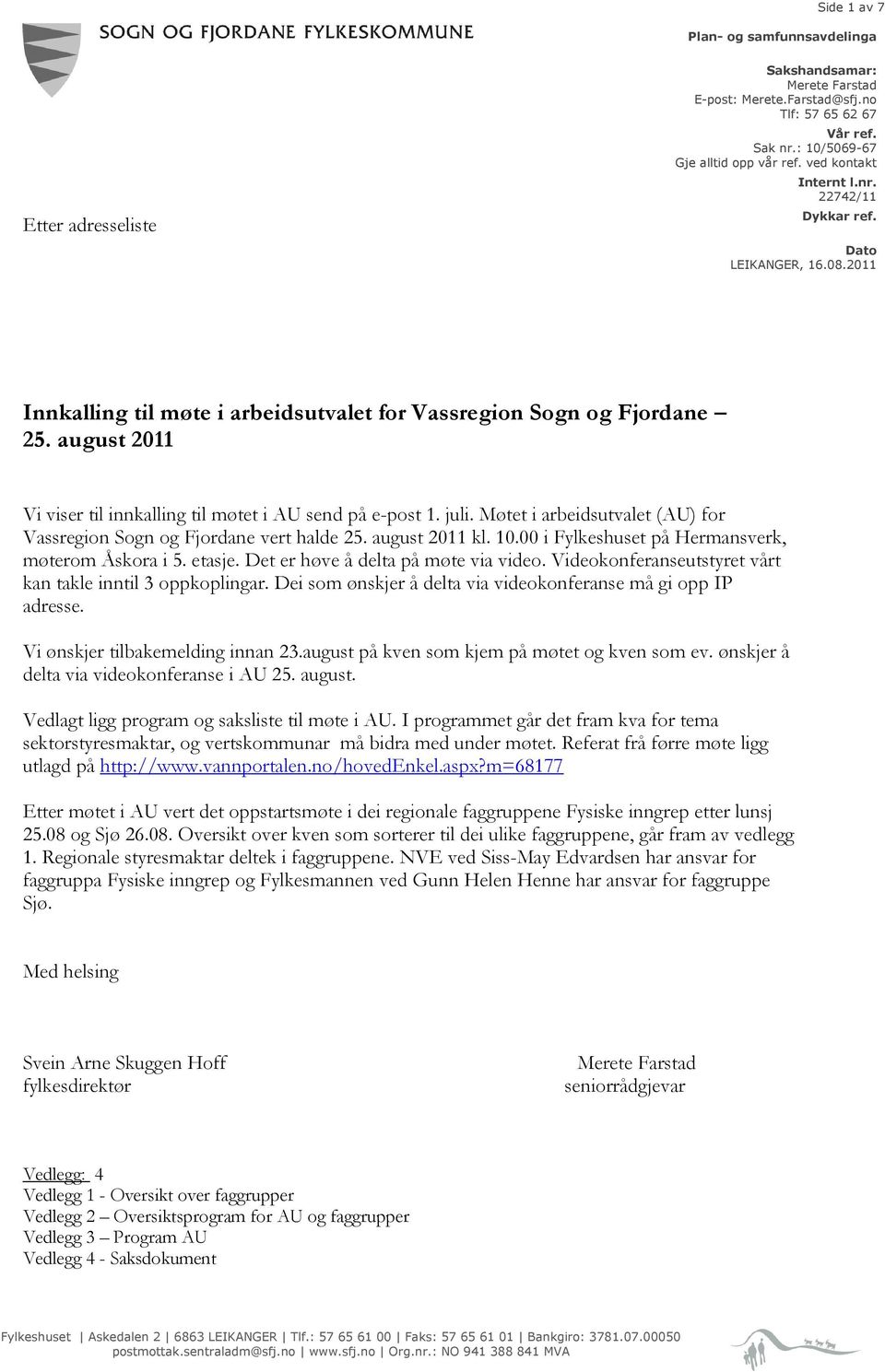 august 2011 Vi viser til innkalling til møtet i AU send på e-post 1. juli. Møtet i arbeidsutvalet (AU) for Vassregion Sogn og Fjordane vert halde 25. august 2011 kl. 10.