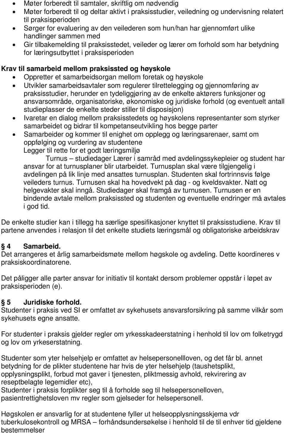 samarbeid mellom praksissted og høyskole Oppretter et samarbeidsorgan mellom foretak og høyskole Utvikler samarbeidsavtaler som regulerer tilrettelegging og gjennomføring av praksisstudier, herunder