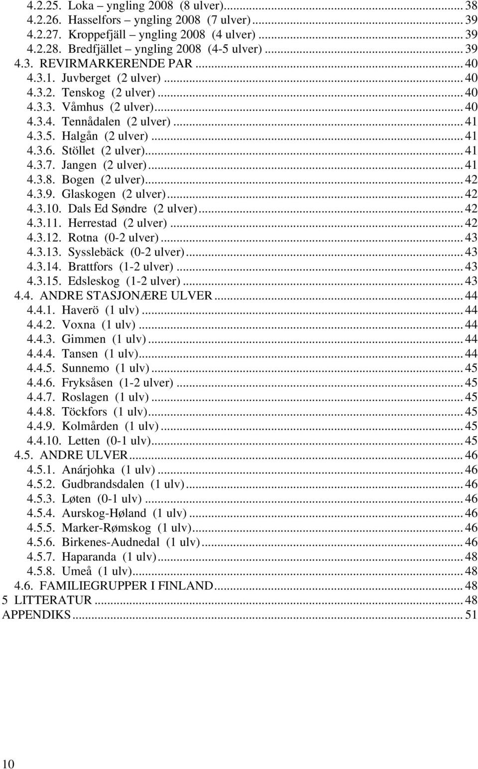 Jangen (2 ulver)... 41 4.3.8. Bogen (2 ulver)... 42 4.3.9. Glaskogen (2 ulver)... 42 4.3.10. Dals Ed Søndre (2 ulver)... 42 4.3.11. Herrestad (2 ulver)... 42 4.3.12. Rotna (0-2 ulver)... 43 4.3.13.