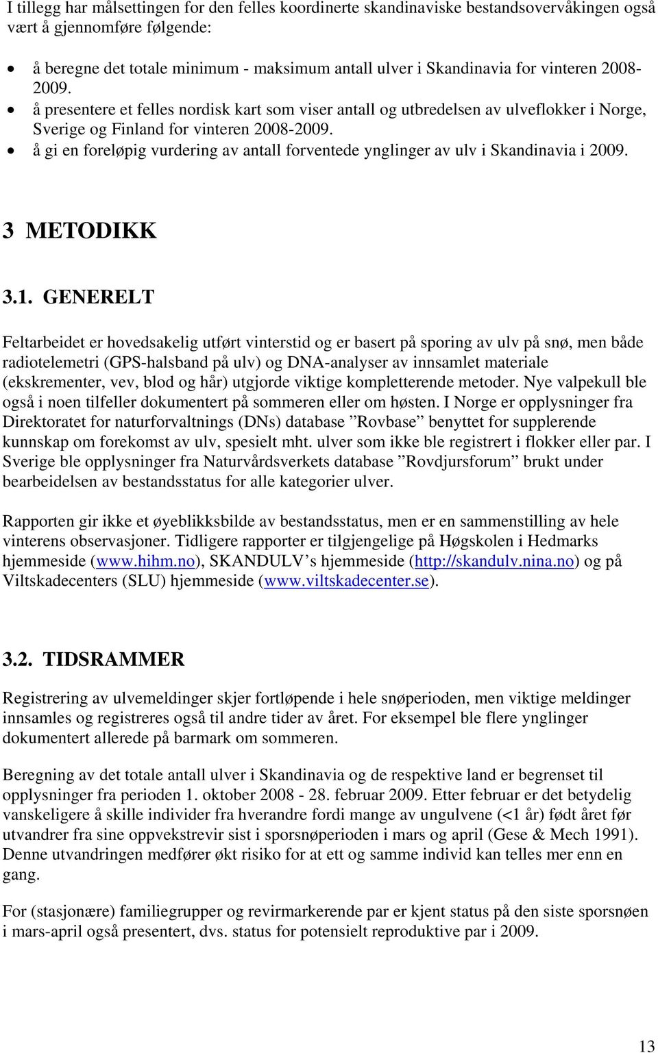 å gi en foreløpig vurdering av antall forventede ynglinger av ulv i Skandinavia i 2009. 3 METODIKK 3.1.