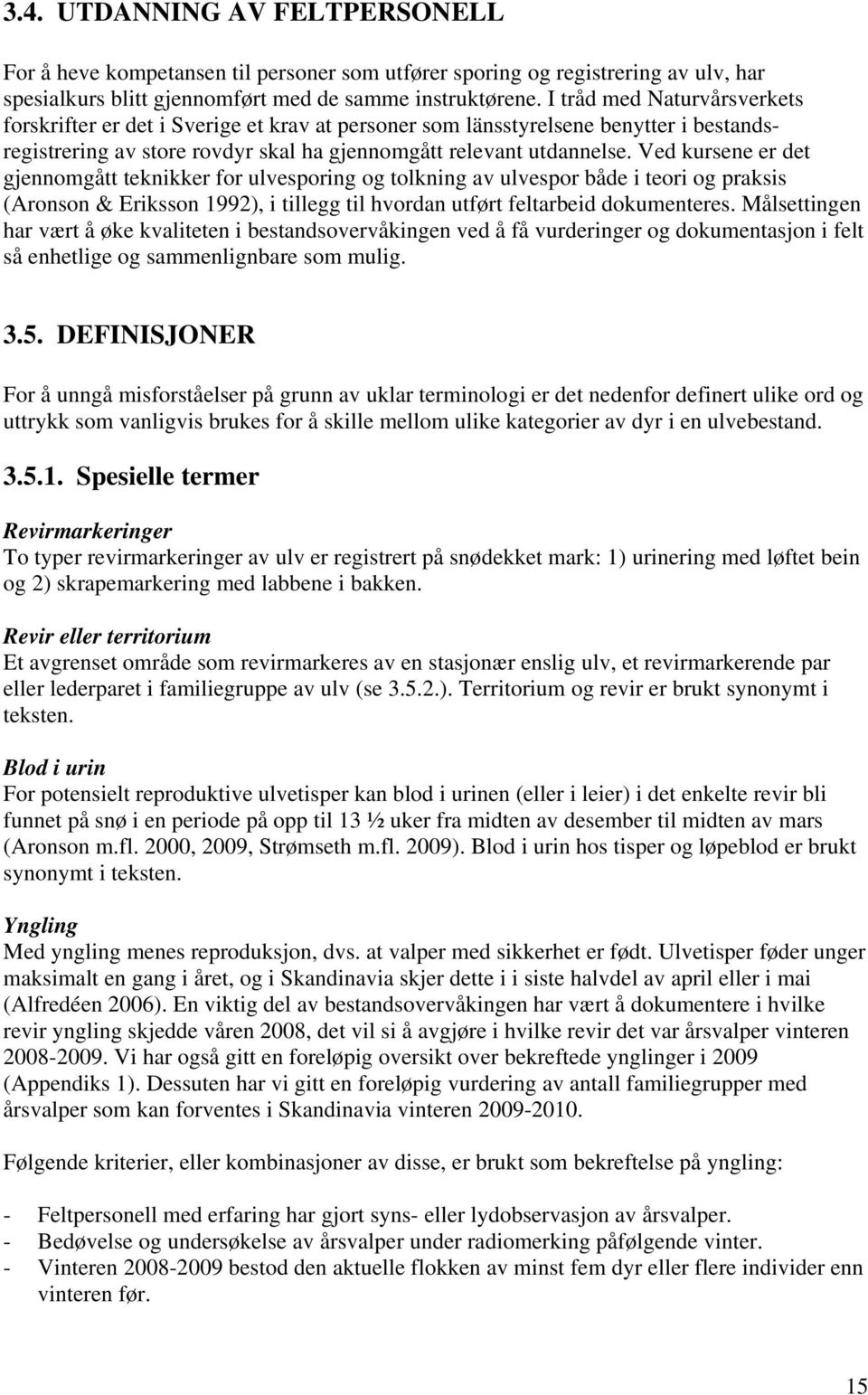 Ved kursene er det gjennomgått teknikker for ulvesporing og tolkning av ulvespor både i teori og praksis (Aronson & Eriksson 1992), i tillegg til hvordan utført feltarbeid dokumenteres.