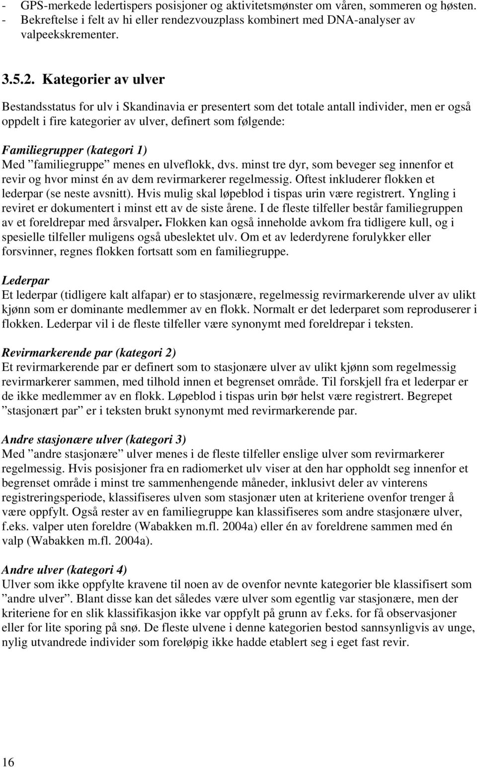 1) Med familiegruppe menes en ulveflokk, dvs. minst tre dyr, som beveger seg innenfor et revir og hvor minst én av dem revirmarkerer regelmessig.