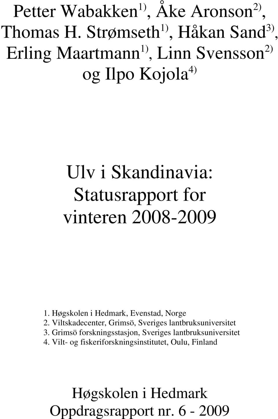 Statusrapport for vinteren 2008-2009 1. Høgskolen i Hedmark, Evenstad, Norge 2.