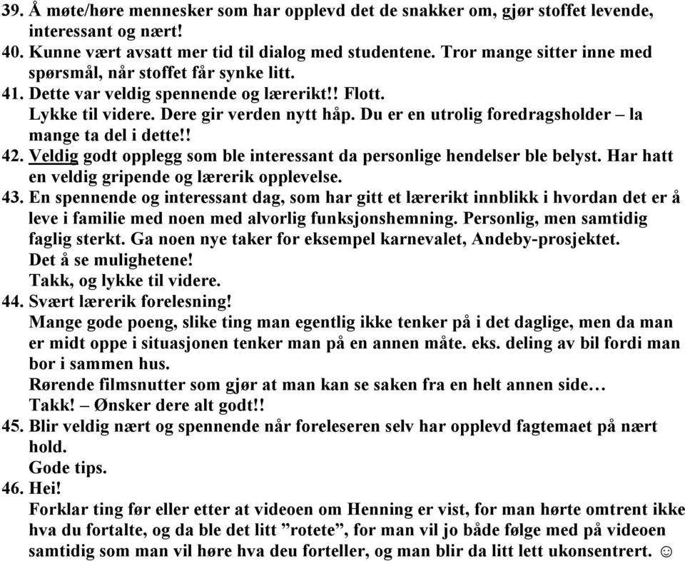 Du er en utrolig foredragsholder la mange ta del i dette!! 42. Veldig godt opplegg som ble interessant da personlige hendelser ble belyst. Har hatt en veldig gripende og lærerik opplevelse. 43.