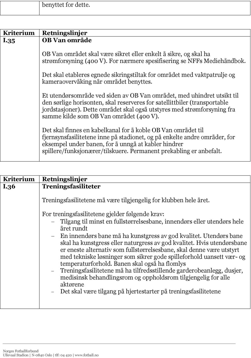 Et utendørsområde ved siden av OB Van området, med uhindret utsikt til den sørlige horisonten, skal reserveres for satellittbiler (transportable jordstasjoner).