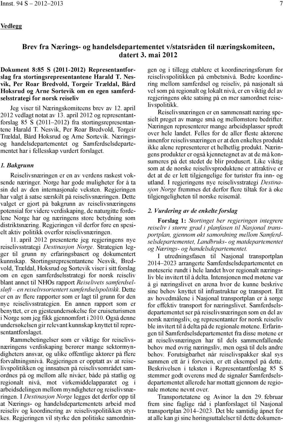 Nesvik, Per Roar Bredvold, Torgeir Trældal, Bård Hoksrud og Arne Sortevik om en egen samferdselsstrategi for norsk reiseliv Jeg viser til Næringskomiteens brev av 12. april 2012 vedlagt notat av 13.