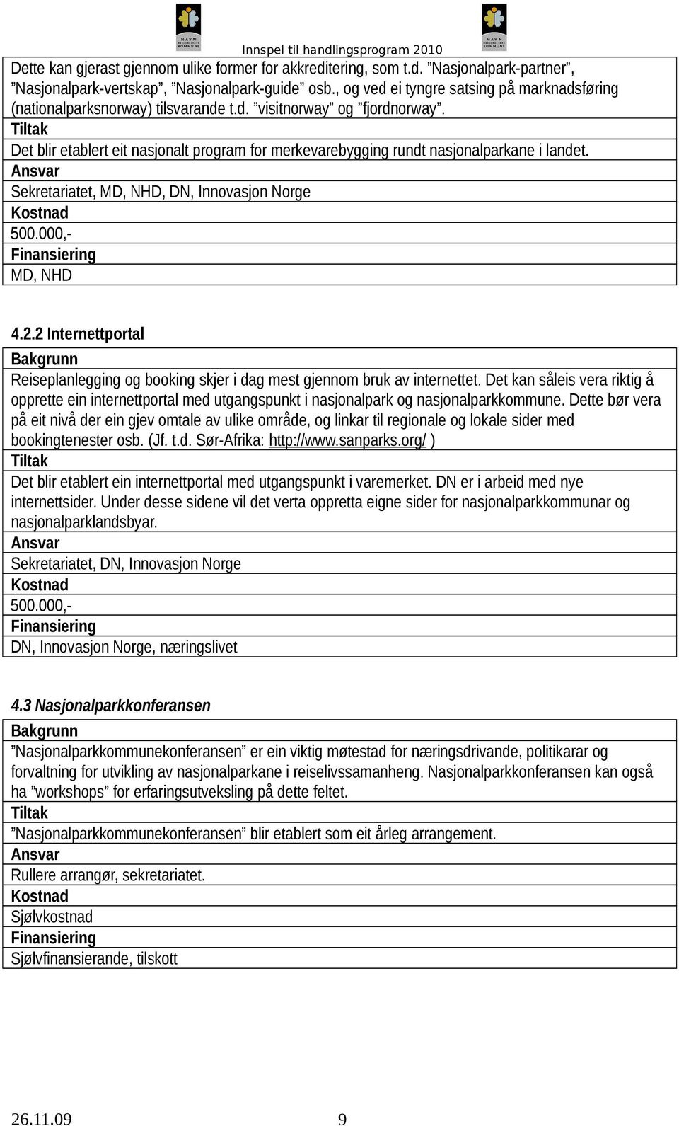 Det blir etablert eit nasjonalt program for merkevarebygging rundt nasjonalparkane i landet. Sekretariatet, MD, NHD, DN, Innovasjon Norge 500.000, MD, NHD 4.2.