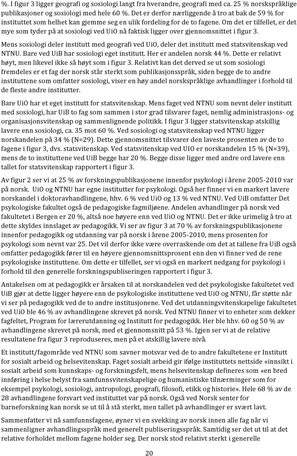 Om det er tilfellet, er det mye som tyder på at sosiologi ved UiO nå faktisk ligger over gjennomsnittet i figur 3.