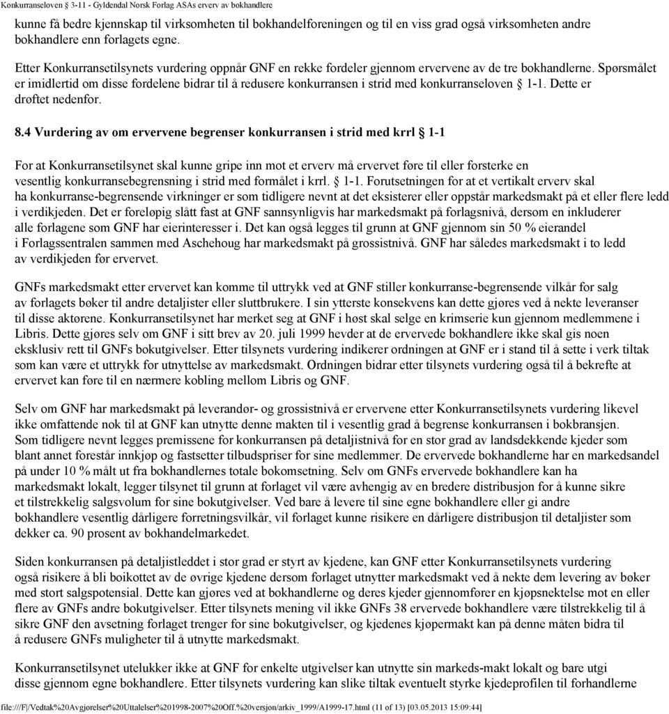 Spørsmålet er imidlertid om disse fordelene bidrar til å redusere konkurransen i strid med konkurranseloven 1-1. Dette er drøftet nedenfor. 8.