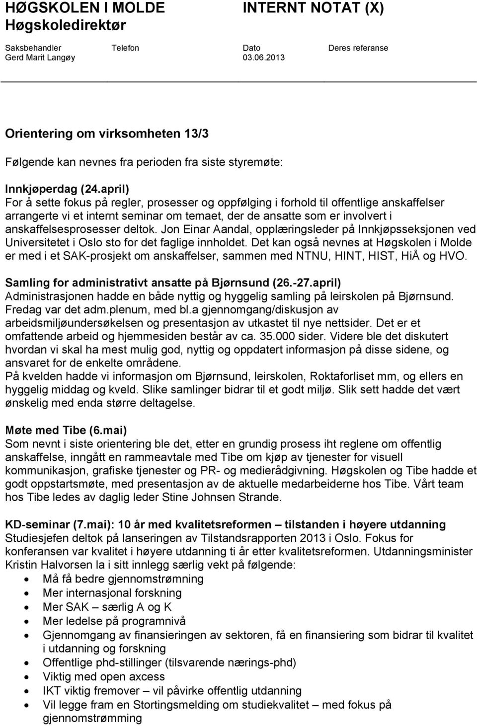 april) For å sette fokus på regler, prosesser og oppfølging i forhold til offentlige anskaffelser arrangerte vi et internt seminar om temaet, der de ansatte som er involvert i anskaffelsesprosesser