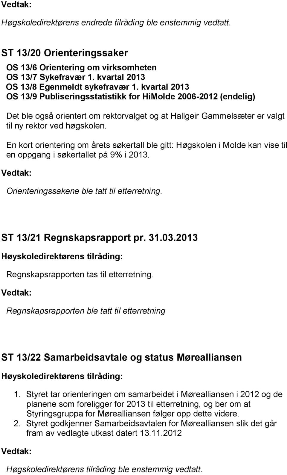 En kort orientering om årets søkertall ble gitt: Høgskolen i Molde kan vise til en oppgang i søkertallet på 9% i 2013. Vedtak: Orienteringssakene ble tatt til etterretning.