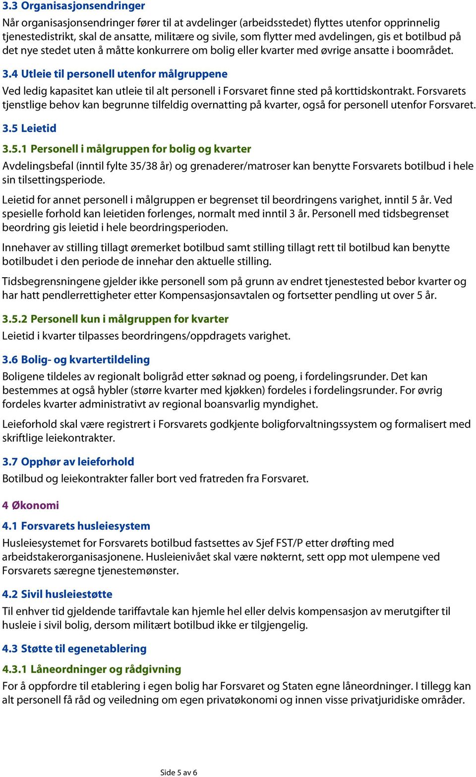 4 Utleie til personell utenfor målgruppene Ved ledig kapasitet kan utleie til alt personell i Forsvaret finne sted på korttidskontrakt.