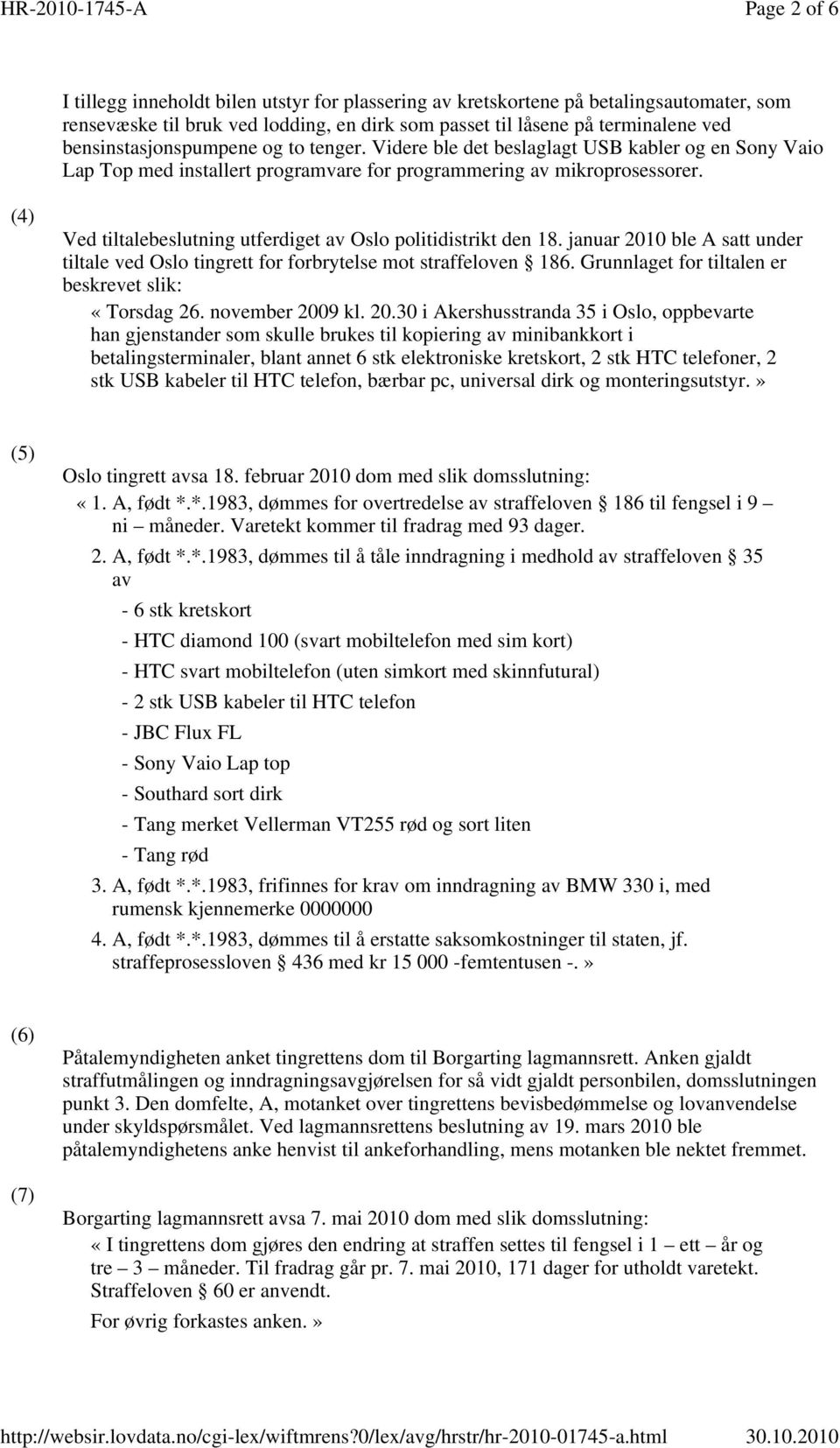 (4) Ved tiltalebeslutning utferdiget av Oslo politidistrikt den 18. januar 2010 ble A satt under tiltale ved Oslo tingrett for forbrytelse mot straffeloven 186.