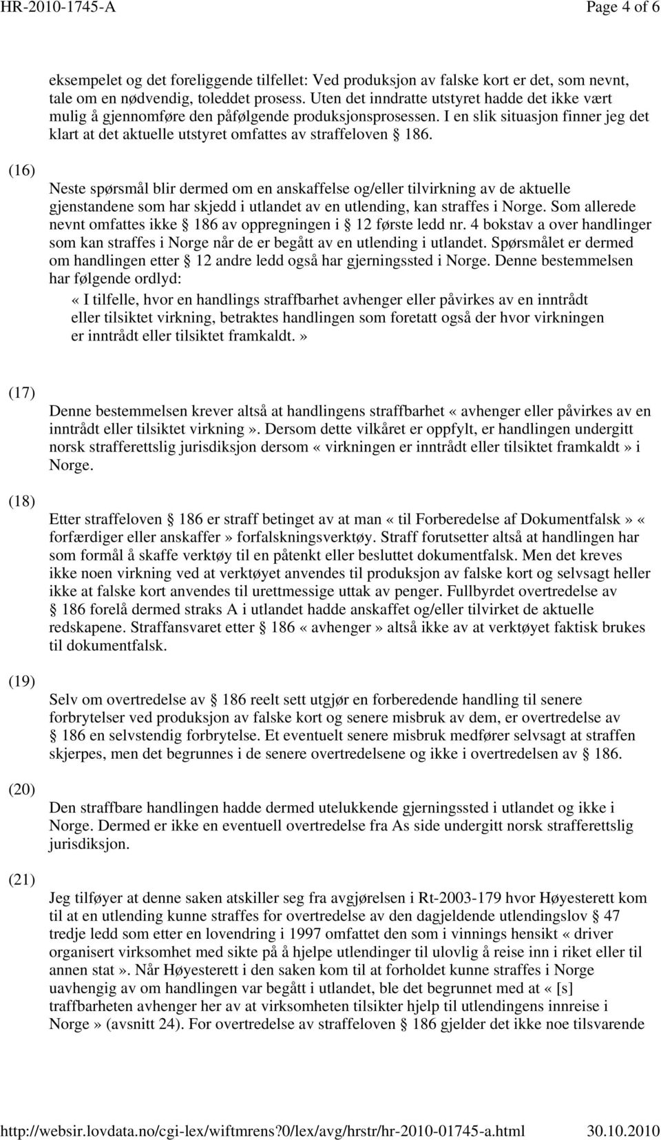 (16) Neste spørsmål blir dermed om en anskaffelse og/eller tilvirkning av de aktuelle gjenstandene som har skjedd i utlandet av en utlending, kan straffes i Norge.