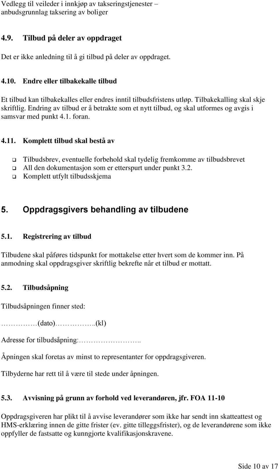 Endring av tilbud er å betrakte som et nytt tilbud, og skal utformes og avgis i samsvar med punkt 4.1. foran. 4.11.