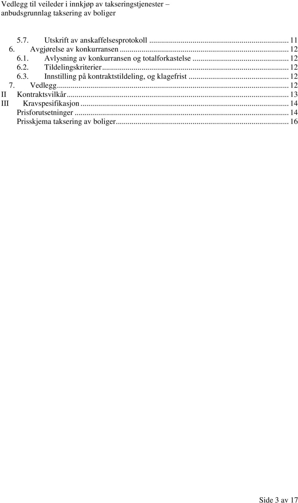 .. 12 7. Vedlegg... 12 II Kontraktsvilkår... 13 III Kravspesifikasjon... 14 Prisforutsetninger.