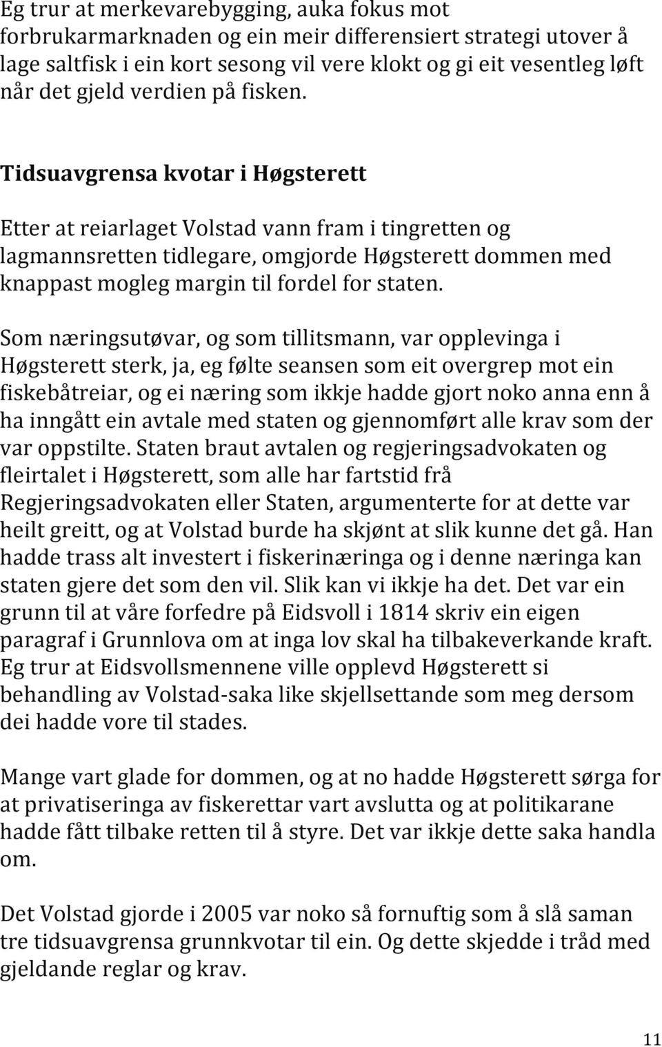 Tidsuavgrensa kvotar i Høgsterett Etter at reiarlaget Volstad vann fram i tingretten og lagmannsretten tidlegare, omgjorde Høgsterett dommen med knappast mogleg margin til fordel for staten.