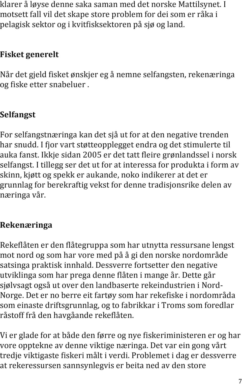I fjor vart støtteopplegget endra og det stimulerte til auka fanst. Ikkje sidan 2005 er det tatt fleire grønlandssel i norsk selfangst.