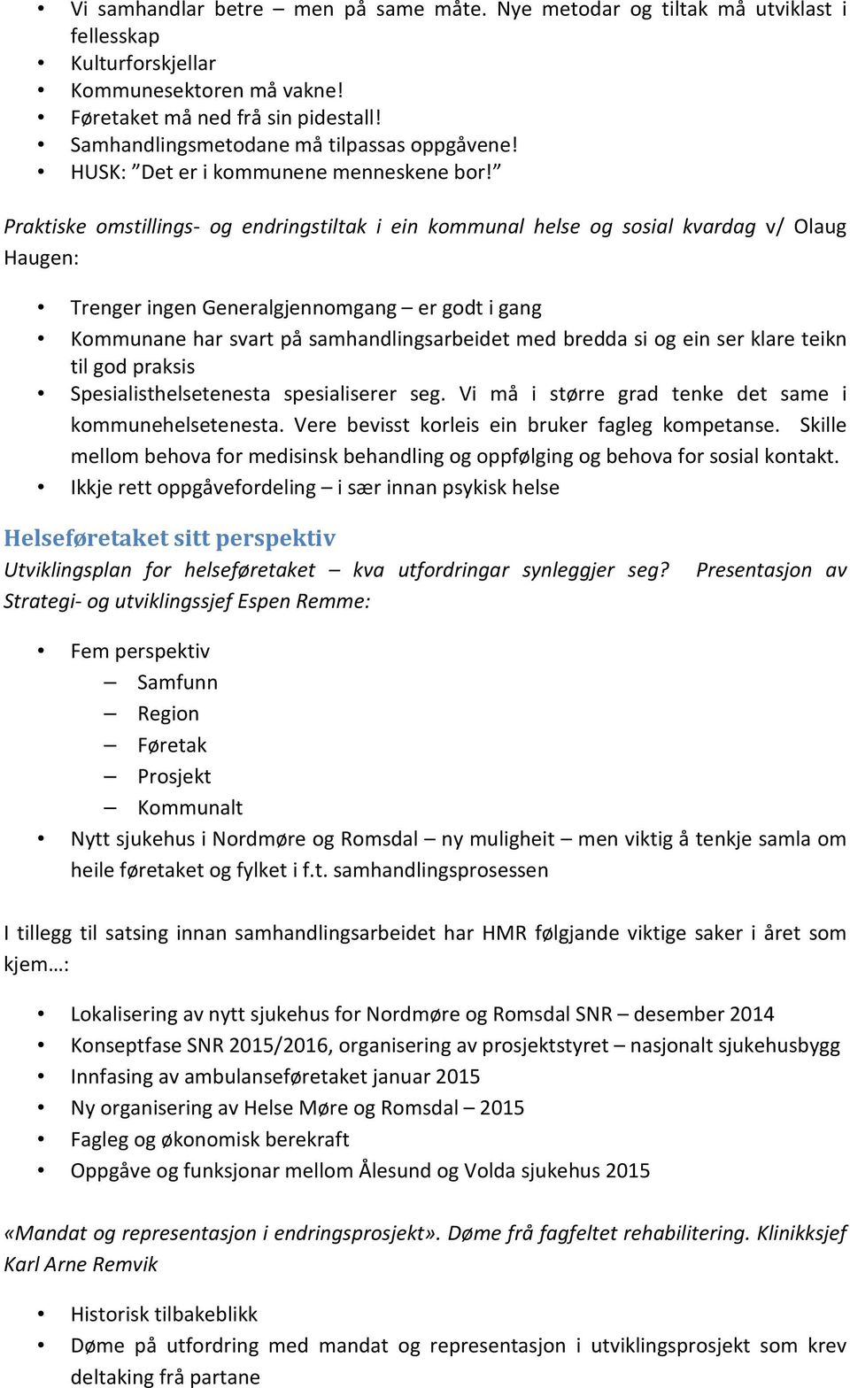 Praktiske omstillings- og endringstiltak i ein kommunal helse og sosial kvardag v/ Olaug Haugen: Trenger ingen Generalgjennomgang er godt i gang Kommunane har svart på samhandlingsarbeidet med bredda