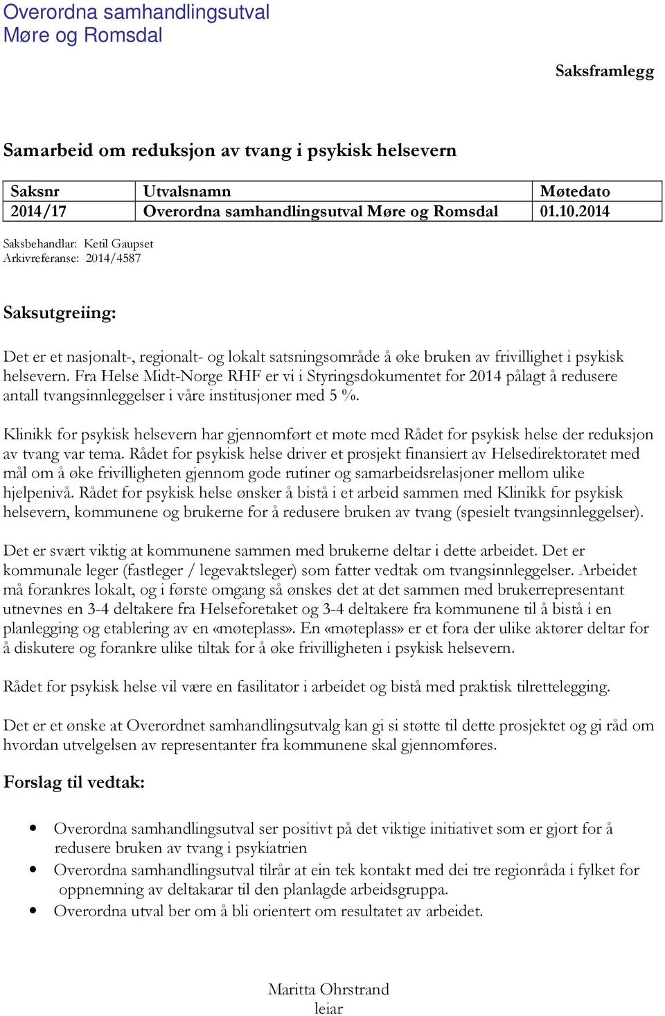 Fra Helse Midt-Norge RHF er vi i Styringsdokumentet for 2014 pålagt å redusere antall tvangsinnleggelser i våre institusjoner med 5 %.