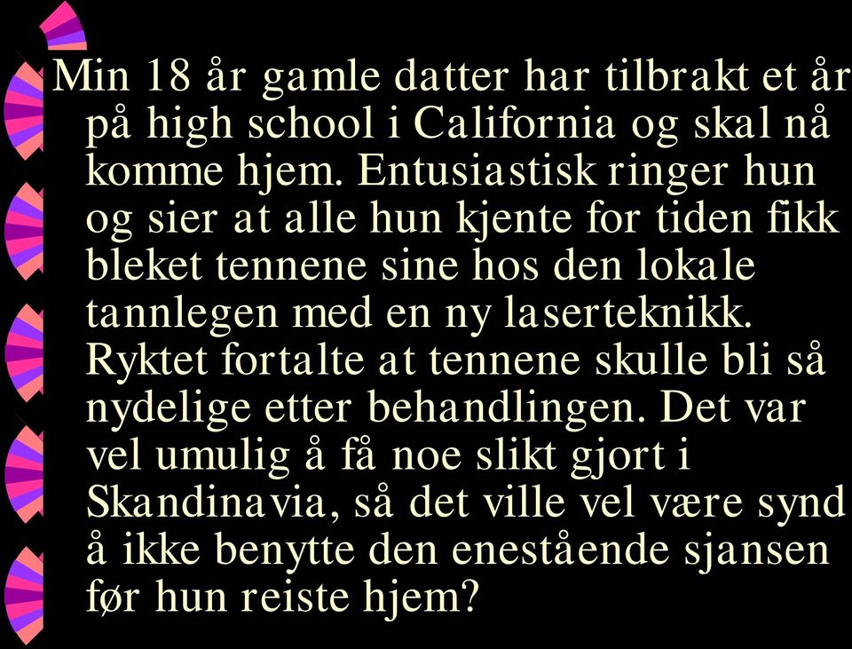 tannlegen med en ny laserteknikk. Ryktet fortalte at tennene skulle bli så nydelige etter behandlingen.