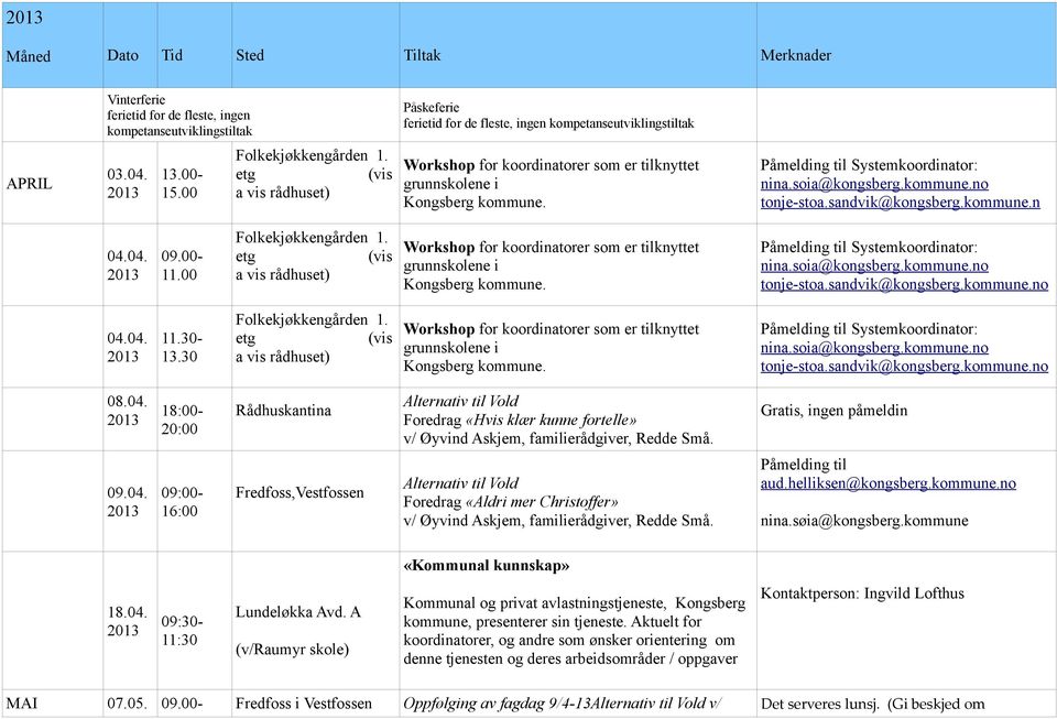 Gratis, ingen påmeldin 09.04. 09:00-16:00 Fredfoss,Vestfossen Alternativ til Vold Foredrag «Aldri mer Christoffer» v/ Øyvind Askjem, familierådgiver, Redde Små. Påmelding til aud.helliksen@kongsberg.