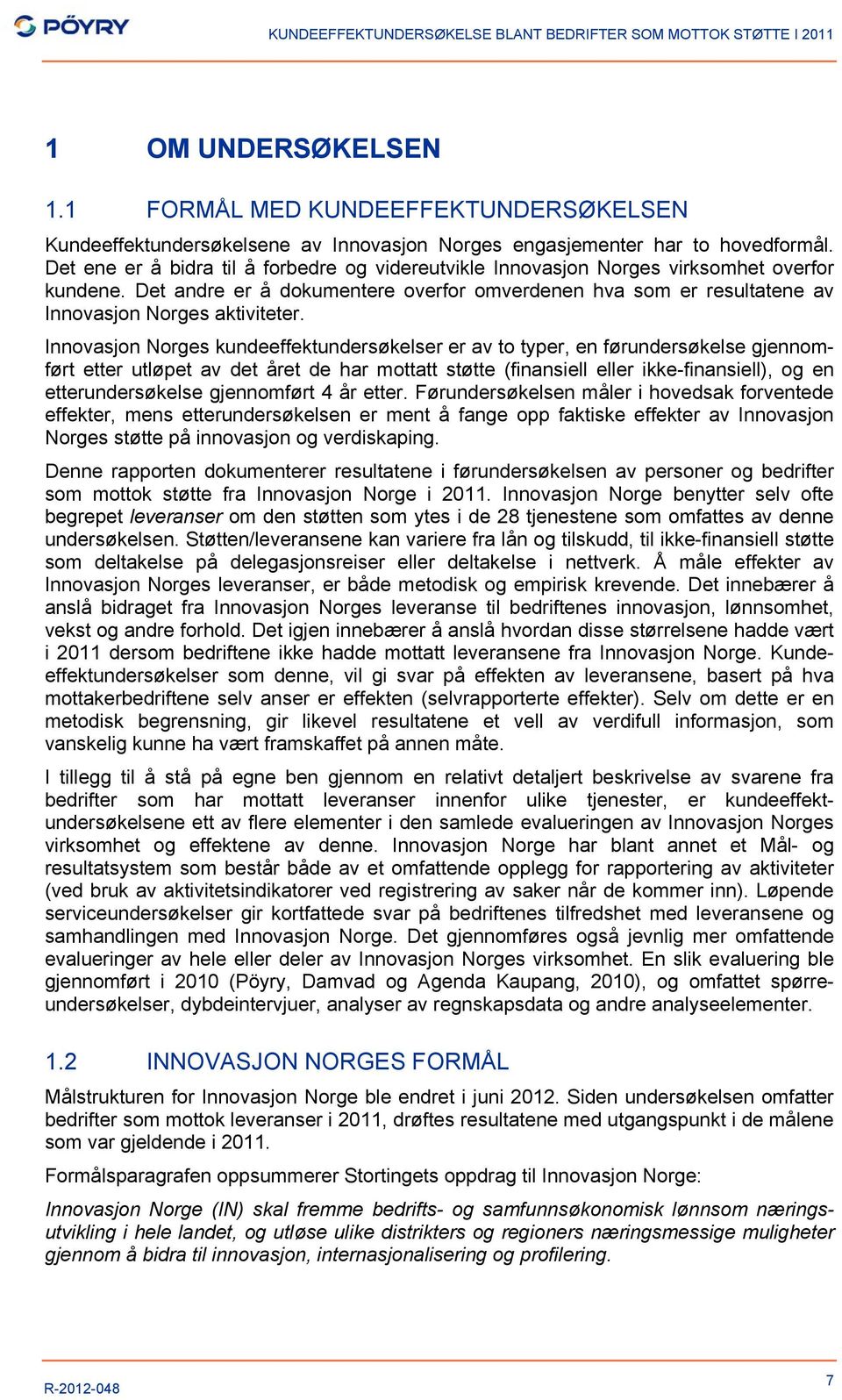 Innovasjon Norges kundeeffektundersøkelser er av to typer, en førundersøkelse gjennomført etter utløpet av det året de har mottatt støtte (finansiell eller ikke-finansiell), og en etterundersøkelse