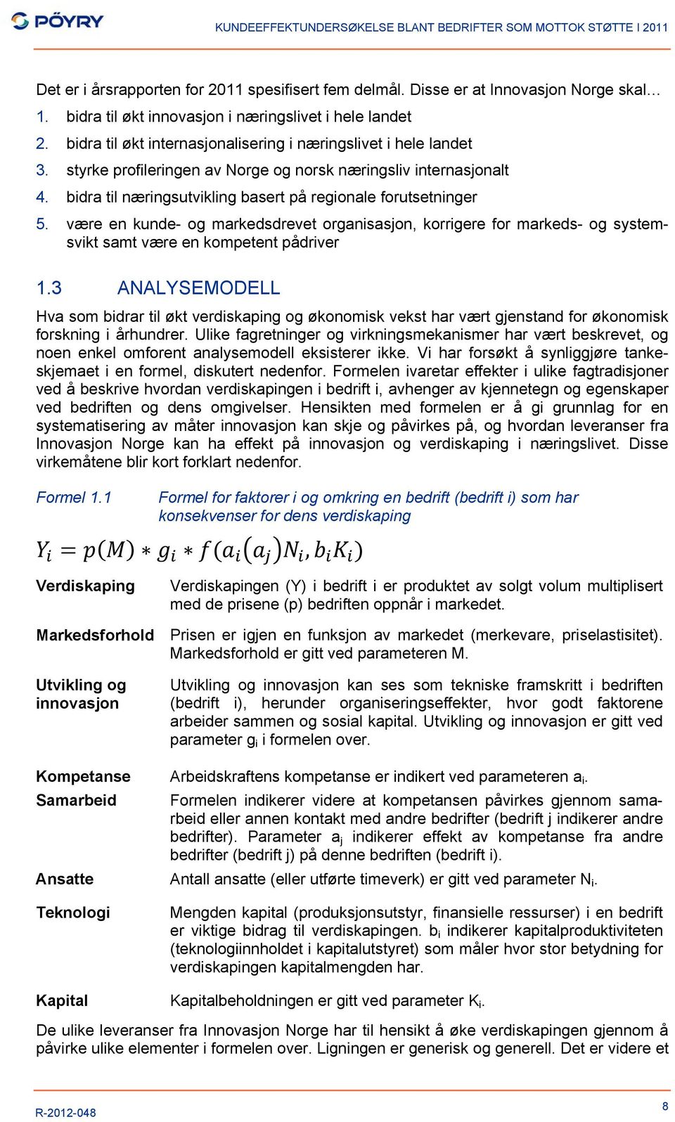 være en kunde- og markedsdrevet organisasjon, korrigere for markeds- og systemsvikt samt være en kompetent pådriver 1.