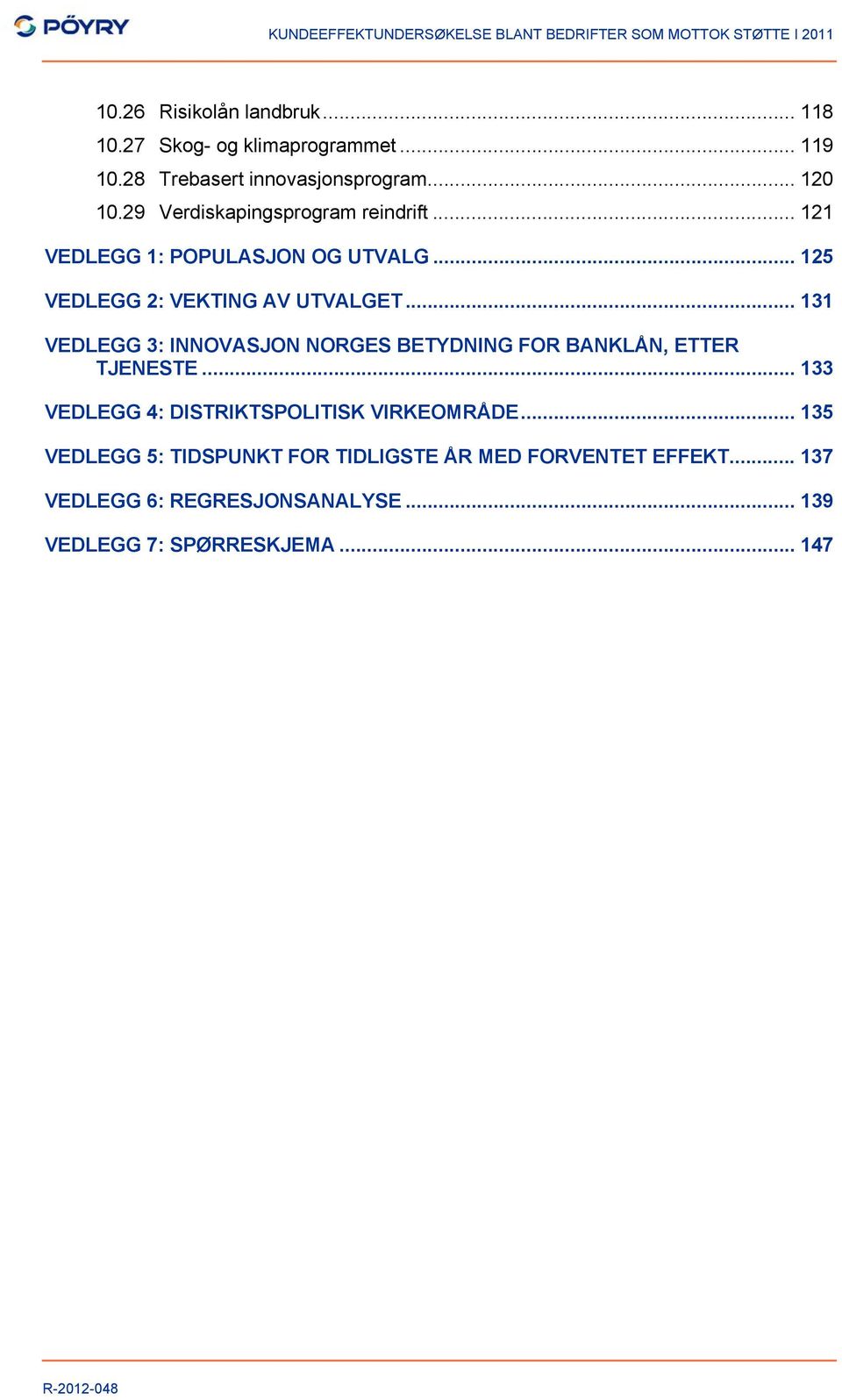 .. 131 VEDLEGG 3: INNOVASJON NORGES BETYDNING FOR BANKLÅN, ETTER TJENESTE... 133 VEDLEGG 4: DISTRIKTSPOLITISK VIRKEOMRÅDE.