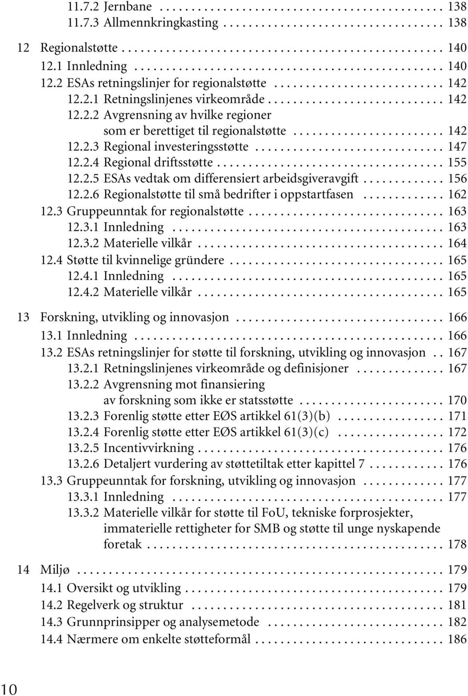 ....................... 142 12.2.3 Regional investeringsstøtte.............................. 147 12.2.4 Regional driftsstøtte.................................... 155 12.2.5 ESAs vedtak om differensiert arbeidsgiveravgift.