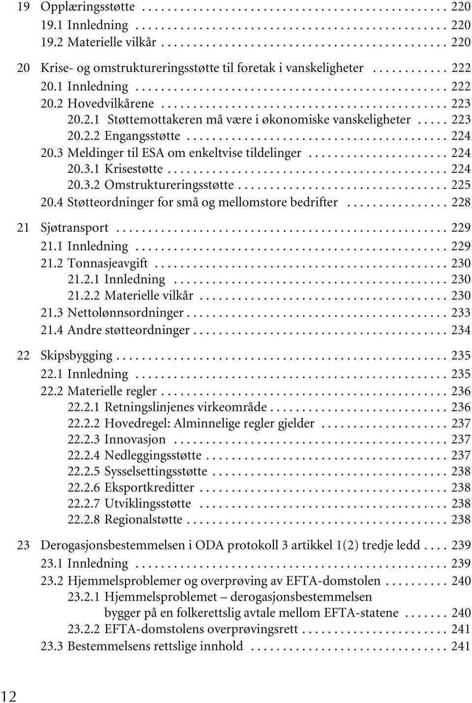 ............................................ 223 20.2.1 Støttemottakeren må være i økonomiske vanskeligheter..... 223 20.2.2 Engangsstøtte......................................... 224 20.