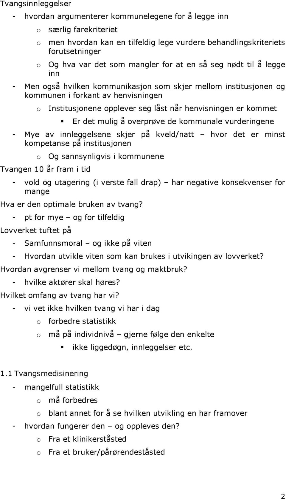 verprøve de kmmunale vurderingene - Mye av innleggelsene skjer på kveld/natt hvr det er minst kmpetanse på institusjnen Og sannsynligvis i kmmunene Tvangen 10 år fram i tid - vld g utagering (i