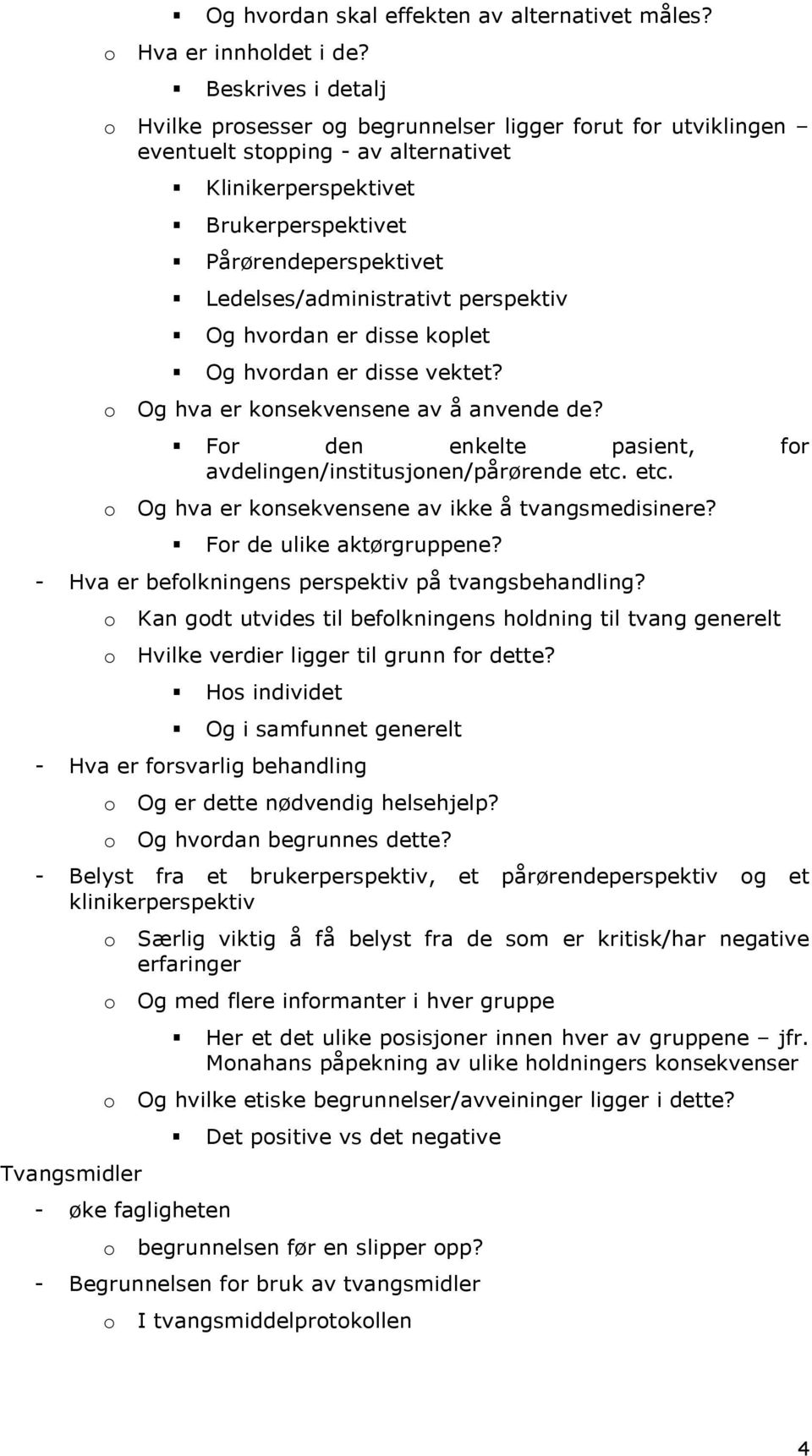 perspektiv Og hvrdan er disse kplet Og hvrdan er disse vektet? Og hva er knsekvensene av å anvende de? Fr den enkelte pasient, fr avdelingen/institusjnen/pårørende etc.