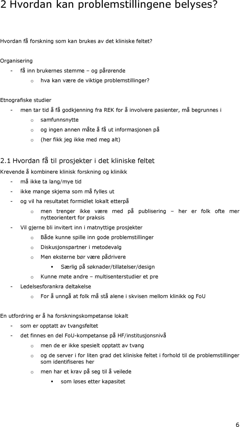 1 Hvrdan få til prsjekter i det kliniske feltet Krevende å kmbinere klinisk frskning g klinikk - må ikke ta lang/mye tid - ikke mange skjema sm må fylles ut - g vil ha resultatet frmidlet lkalt