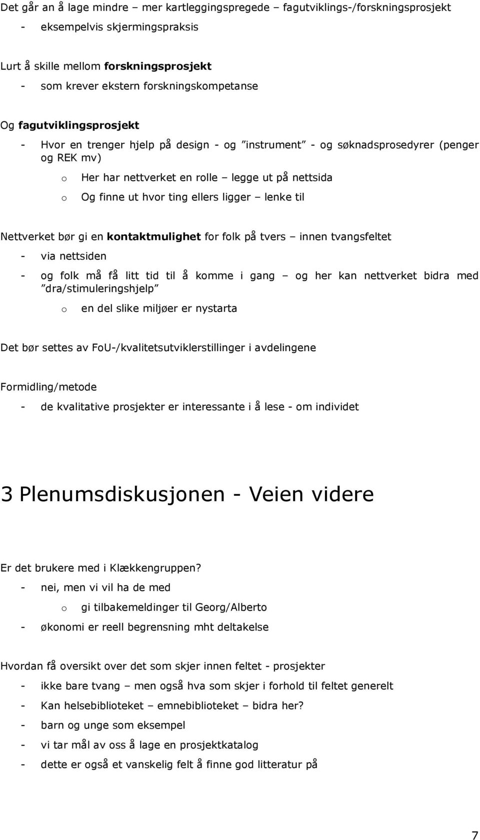 til Nettverket bør gi en kntaktmulighet fr flk på tvers innen tvangsfeltet - via nettsiden - g flk må få litt tid til å kmme i gang g her kan nettverket bidra med dra/stimuleringshjelp en del slike