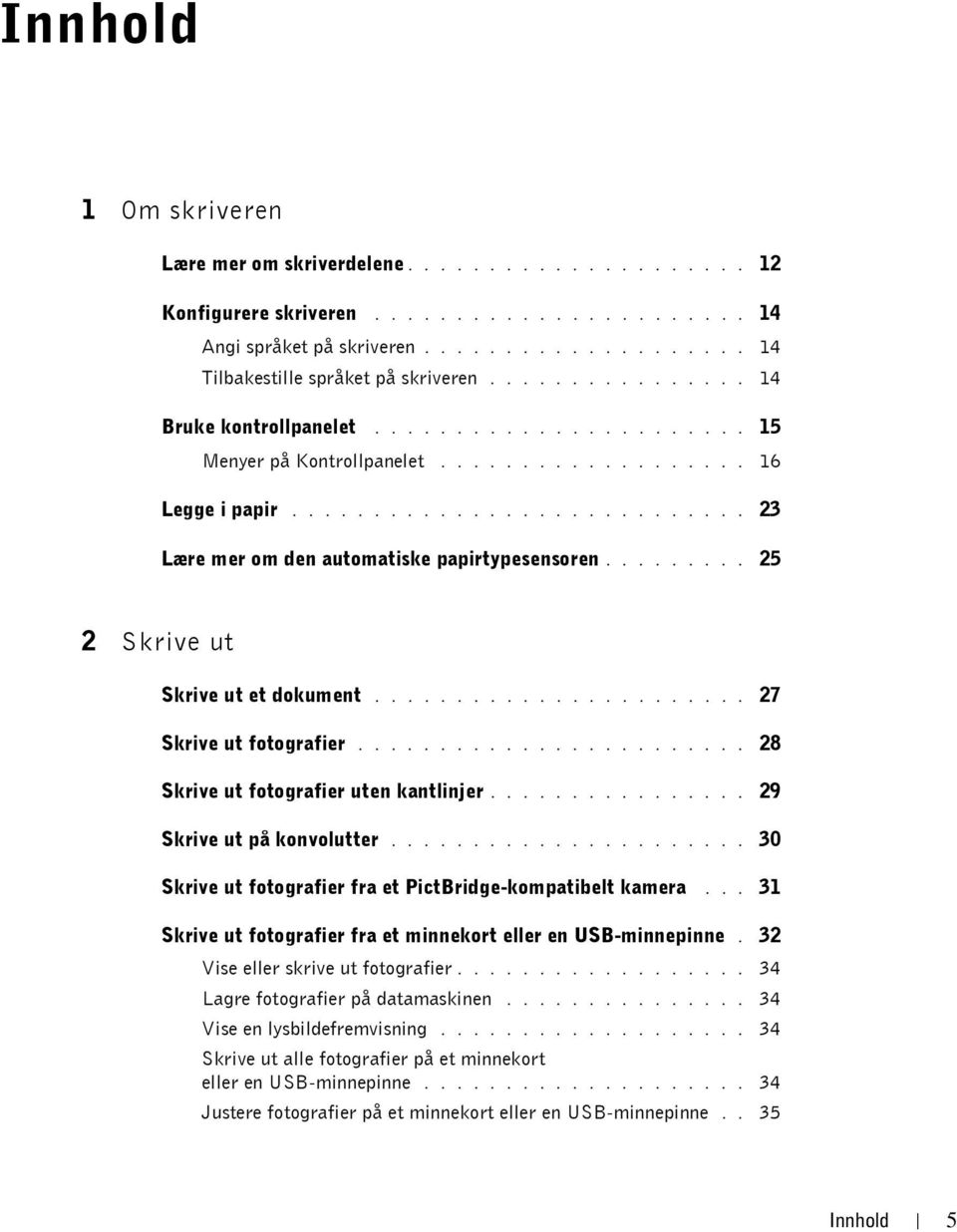 ........ 25 2 Skrive ut Skrive ut et dokument....................... 27 Skrive ut fotografier........................ 28 Skrive ut fotografier uten kantlinjer................ 29 Skrive ut på konvolutter.