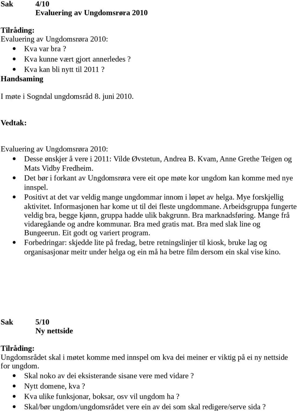 Det bør i forkant av Ungdomsrøra vere eit ope møte kor ungdom kan komme med nye innspel. Positivt at det var veldig mange ungdommar innom i løpet av helga. Mye forskjellig aktivitet.